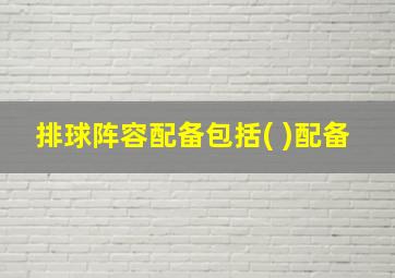 排球阵容配备包括( )配备